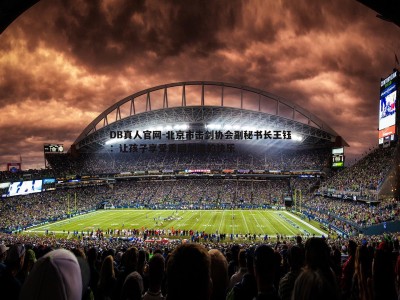 DB真人官网-北京市击剑协会副秘书长王钰：让孩子享受重回剑道的快乐