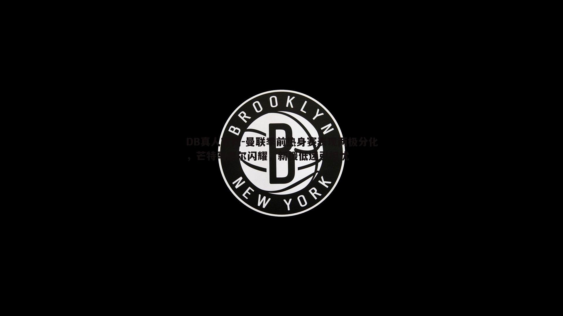 曼联季前热身赛表现两极分化,芒特马奎尔闪耀,新援低迷引担忧